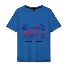 Мужская футболка хлопок Oversize с принтом Офигенный дедуля в Екатеринбурге, 100% хлопок | свободный крой, круглый ворот, “спинка” длиннее передней части | дед | дедушка | лучший