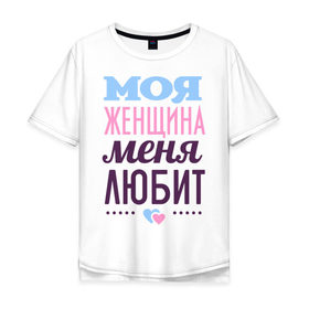 Мужская футболка хлопок Oversize с принтом Моя женщина меня любит в Екатеринбурге, 100% хлопок | свободный крой, круглый ворот, “спинка” длиннее передней части | 14 февраля | влюбленным | день святого валентина | для двоих | для любимых | для мужа | для пары | моя женщина меня любит | парные