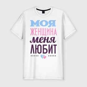 Мужская футболка премиум с принтом Моя женщина меня любит в Екатеринбурге, 92% хлопок, 8% лайкра | приталенный силуэт, круглый вырез ворота, длина до линии бедра, короткий рукав | Тематика изображения на принте: 14 февраля | влюбленным | день святого валентина | для двоих | для любимых | для мужа | для пары | моя женщина меня любит | парные