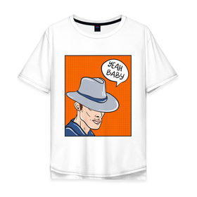 Мужская футболка хлопок Oversize с принтом Yeah baby в Екатеринбурге, 100% хлопок | свободный крой, круглый ворот, “спинка” длиннее передней части | поп арт