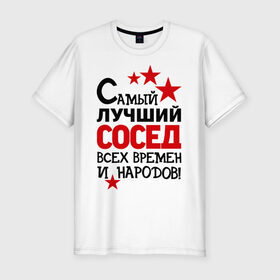 Мужская футболка премиум с принтом Самый лучший сосед в Екатеринбурге, 92% хлопок, 8% лайкра | приталенный силуэт, круглый вырез ворота, длина до линии бедра, короткий рукав | Тематика изображения на принте: идеи подарков | лучший сосед | самый | самый лучший сосед