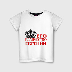 Детская футболка хлопок с принтом Величество Евгений в Екатеринбурге, 100% хлопок | круглый вырез горловины, полуприлегающий силуэт, длина до линии бедер | величество | величество евгений | евгений | женя. имена | корона