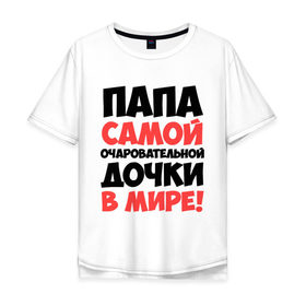 Мужская футболка хлопок Oversize с принтом Папа очаровательной дочки в Екатеринбурге, 100% хлопок | свободный крой, круглый ворот, “спинка” длиннее передней части | отец | папа очаровательной дочки | самые