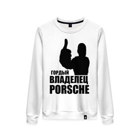 Женский свитшот хлопок с принтом Гордый владелец Porsche в Екатеринбурге, 100% хлопок | прямой крой, круглый вырез, на манжетах и по низу широкая трикотажная резинка  | 