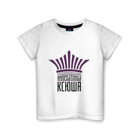 Детская футболка хлопок с принтом Императрица Ксюша в Екатеринбурге, 100% хлопок | круглый вырез горловины, полуприлегающий силуэт, длина до линии бедер | имена | императрица | императрица ксюша | корона | ксюша | царевна