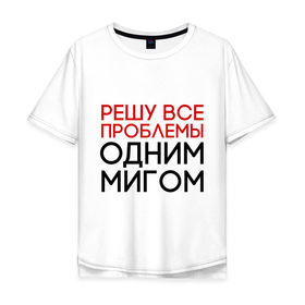 Мужская футболка хлопок Oversize с принтом Решу все проблемы в Екатеринбурге, 100% хлопок | свободный крой, круглый ворот, “спинка” длиннее передней части | герой | одним мигом | проблема | решение проблем | решу все проблемы
