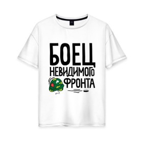 Женская футболка хлопок Oversize с принтом Боец невидимого фронта в Екатеринбурге, 100% хлопок | свободный крой, круглый ворот, спущенный рукав, длина до линии бедер
 | 23 | 23 февраля | боец невидимого фронта | день защитника отечества | для мужчин | для парней | камуфляж | мужской праздник | подарок на 23 февраля | с днем защитника отечества