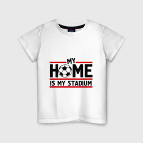 Детская футболка хлопок с принтом My home is my stadium в Екатеринбурге, 100% хлопок | круглый вырез горловины, полуприлегающий силуэт, длина до линии бедер | 