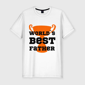 Мужская футболка премиум с принтом World`s best father в Екатеринбурге, 92% хлопок, 8% лайкра | приталенный силуэт, круглый вырез ворота, длина до линии бедра, короткий рукав | 23 февраля | world s best father | идеальный папа | кубок | лучший отец | папа | призер