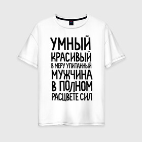 Женская футболка хлопок Oversize с принтом В меру упитанный мужчина в Екатеринбурге, 100% хлопок | свободный крой, круглый ворот, спущенный рукав, длина до линии бедер
 | 23 | 23 февраля | в меру упитанный | красивый | мужчина в полном расцвете сил | подарок на 23 | умный