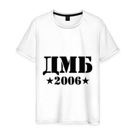 Мужская футболка хлопок с принтом ДМБ 2006 в Екатеринбурге, 100% хлопок | прямой крой, круглый вырез горловины, длина до линии бедер, слегка спущенное плечо. | дембель | дмб 2006