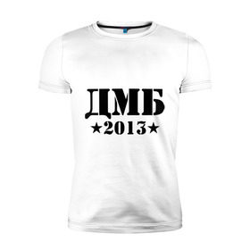 Мужская футболка премиум с принтом ДМБ 2013 в Екатеринбурге, 92% хлопок, 8% лайкра | приталенный силуэт, круглый вырез ворота, длина до линии бедра, короткий рукав | дембель | дмб | дмб 2013
