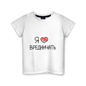 Детская футболка хлопок с принтом Я люблю вредничать в Екатеринбурге, 100% хлопок | круглый вырез горловины, полуприлегающий силуэт, длина до линии бедер | вредина | врединам | девочкам | дувушкам | маленькая вредина | подарок вредине | скетч | я люблю вредничать