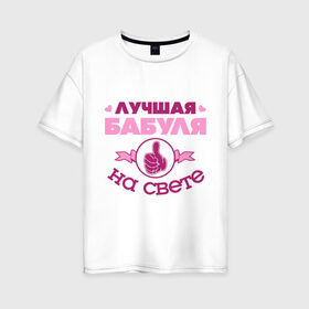 Женская футболка хлопок Oversize с принтом Лучшая бабуля в Екатеринбурге, 100% хлопок | свободный крой, круглый ворот, спущенный рукав, длина до линии бедер
 | бабуля | бабушка | лучшая бабуля | лучшая бабуля на свете | палец | рука | сердечки