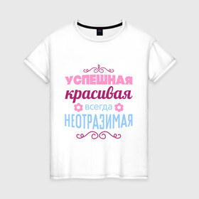 Женская футболка хлопок с принтом Успешная, красивая в Екатеринбурге, 100% хлопок | прямой крой, круглый вырез горловины, длина до линии бедер, слегка спущенное плечо | красивая | неотразимая | успешная | цветок | цветочек