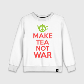 Детский свитшот хлопок с принтом Make tea not war в Екатеринбурге, 100% хлопок | круглый вырез горловины, эластичные манжеты, пояс и воротник | keep calm | make tea not war | прикольные надписи | чай
