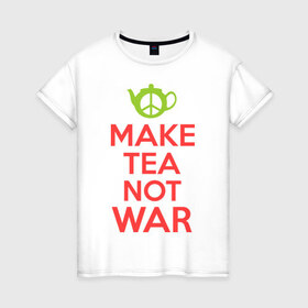 Женская футболка хлопок с принтом Make tea not war в Екатеринбурге, 100% хлопок | прямой крой, круглый вырез горловины, длина до линии бедер, слегка спущенное плечо | keep calm | make tea not war | прикольные надписи | чай