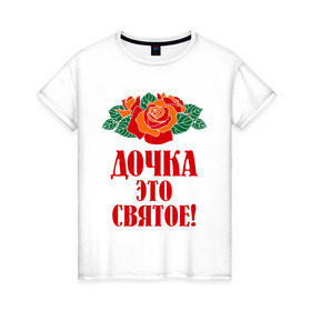 Женская футболка хлопок с принтом Дочка - это святое в Екатеринбурге, 100% хлопок | прямой крой, круглый вырез горловины, длина до линии бедер, слегка спущенное плечо | 8 марта | девушкам | доча | дочка | идеи подарков | подарки | подарок | цветы | это святое
розы