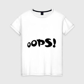 Женская футболка хлопок с принтом Упс в Екатеринбурге, 100% хлопок | прямой крой, круглый вырез горловины, длина до линии бедер, слегка спущенное плечо | 