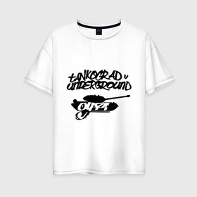 Женская футболка хлопок Oversize с принтом Танкоград андеграунд в Екатеринбурге, 100% хлопок | свободный крой, круглый ворот, спущенный рукав, длина до линии бедер
 | rap | русский рэп | танкоград андеграунд