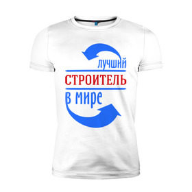 Мужская футболка премиум с принтом Лучший строитель в мире в Екатеринбурге, 92% хлопок, 8% лайкра | приталенный силуэт, круглый вырез ворота, длина до линии бедра, короткий рукав | здание | кирпич | лучший строитель | профессии | строитель | стройка