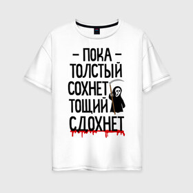 Женская футболка хлопок Oversize с принтом Пока толстый сохнет в Екатеринбурге, 100% хлопок | свободный крой, круглый ворот, спущенный рукав, длина до линии бедер
 | для девушек | для полных | полная | тощий сдохнет