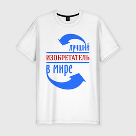 Мужская футболка премиум с принтом Лучший изобретатель в мире в Екатеринбурге, 92% хлопок, 8% лайкра | приталенный силуэт, круглый вырез ворота, длина до линии бедра, короткий рукав | best | top | world | изобретатель | лучший | мир | стрелки | стрелочки