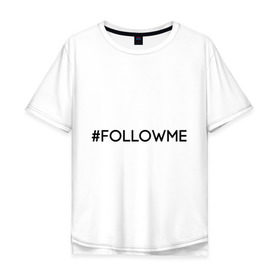 Мужская футболка хлопок Oversize с принтом FollowMe в Екатеринбурге, 100% хлопок | свободный крой, круглый ворот, “спинка” длиннее передней части | followme | instagram | selfie | swag | инстаграм | селфи | следуй за мной