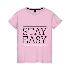 Женская футболка хлопок с принтом Stay easy в Екатеринбурге, 100% хлопок | прямой крой, круглый вырез горловины, длина до линии бедер, слегка спущенное плечо | easy | stay | будь | естественный | проще