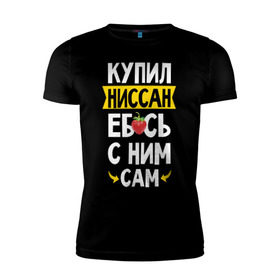 Мужская футболка премиум с принтом купил Ниссан еб_сь с ним сам в Екатеринбурге, 92% хлопок, 8% лайкра | приталенный силуэт, круглый вырез ворота, длина до линии бедра, короткий рукав | дрифт