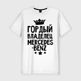 Мужская футболка премиум с принтом Гордый владелец Mercedes-benz в Екатеринбурге, 92% хлопок, 8% лайкра | приталенный силуэт, круглый вырез ворота, длина до линии бедра, короткий рукав | Тематика изображения на принте: mercedes benz | авто | гордый владелец mercedes benz | гордый владелец мерседеса | для автолюбителей | машина | машины | мерин | мерс | мерседес | тачка | тачки