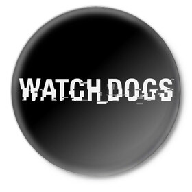 Значок с принтом Watch Dog в Екатеринбурге,  металл | круглая форма, металлическая застежка в виде булавки | Тематика изображения на принте: 