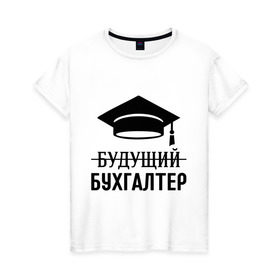 Женская футболка хлопок с принтом Будущий бухгалтер в Екатеринбурге, 100% хлопок | прямой крой, круглый вырез горловины, длина до линии бедер, слегка спущенное плечо | бухгалтеру | выпускник | главбух | студент