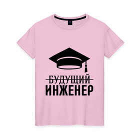 Женская футболка хлопок с принтом Будущий инженер в Екатеринбурге, 100% хлопок | прямой крой, круглый вырез горловины, длина до линии бедер, слегка спущенное плечо | выпускник | инженеру | студент