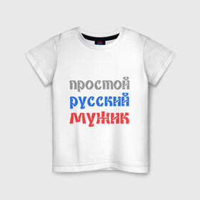 Детская футболка хлопок с принтом Простой русский мужик в Екатеринбурге, 100% хлопок | круглый вырез горловины, полуприлегающий силуэт, длина до линии бедер | man | russia | мужик | патриот | простой | россия | русский | рф