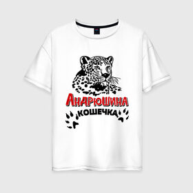 Женская футболка хлопок Oversize с принтом Андрюшина кошечка в Екатеринбурге, 100% хлопок | свободный крой, круглый ворот, спущенный рукав, длина до линии бедер
 | nameboy | андрей | андрюша | киса | когти | кошечка | кошка | лапа | леопард