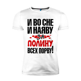 Мужская футболка премиум с принтом За Полину всех порву в Екатеринбурге, 92% хлопок, 8% лайкра | приталенный силуэт, круглый вырез ворота, длина до линии бедра, короткий рукав | все | полина | порву | рвать