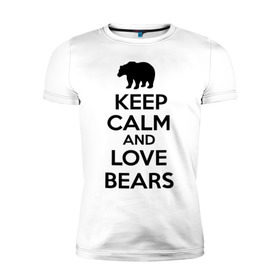 Мужская футболка премиум с принтом Keep calm and love bears в Екатеринбурге, 92% хлопок, 8% лайкра | приталенный силуэт, круглый вырез ворота, длина до линии бедра, короткий рукав | bear | calm | keep | love | любовь | медведь | сохранять | спокойствие