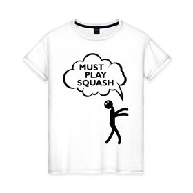 Женская футболка хлопок с принтом Must play squash в Екатеринбурге, 100% хлопок | прямой крой, круглый вырез горловины, длина до линии бедер, слегка спущенное плечо | squash | ракетка | сквош