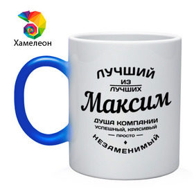 Кружка хамелеон с принтом Максим лучший в Екатеринбурге, керамика | меняет цвет при нагревании, емкость 330 мл | душа | компания | красивый | лучший | максим | незаменимый | успешный