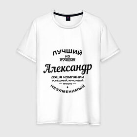Мужская футболка хлопок с принтом Александр лучший в Екатеринбурге, 100% хлопок | прямой крой, круглый вырез горловины, длина до линии бедер, слегка спущенное плечо. | александр | душа | компания | красивый | лучший | незаменимый | саня | саша | успешный