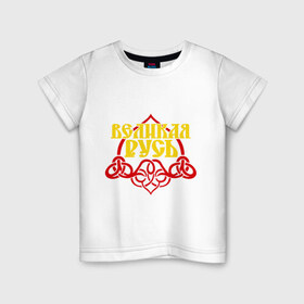 Детская футболка хлопок с принтом Великая Русь в Екатеринбурге, 100% хлопок | круглый вырез горловины, полуприлегающий силуэт, длина до линии бедер | русь
