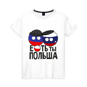 Женская футболка хлопок с принтом Е...ть ты Польша в Екатеринбурге, 100% хлопок | прямой крой, круглый вырез горловины, длина до линии бедер, слегка спущенное плечо | country balls | гопники | кантри болс | мемы | польша | приколы | россия | страны