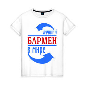 Женская футболка хлопок с принтом Лучший бармен в мире в Екатеринбурге, 100% хлопок | прямой крой, круглый вырез горловины, длина до линии бедер, слегка спущенное плечо | бариста | бармен | лучший | мир | профессия | специалист | стрелочки