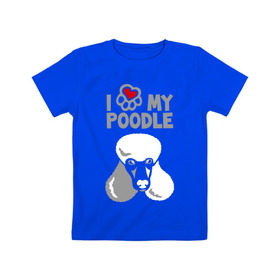 Детская футболка хлопок с принтом Я люблю моего пуделя в Екатеринбурге, 100% хлопок | круглый вырез горловины, полуприлегающий силуэт, длина до линии бедер | love | my | poodle | люблю | моего | пес | порода | пудель | собака