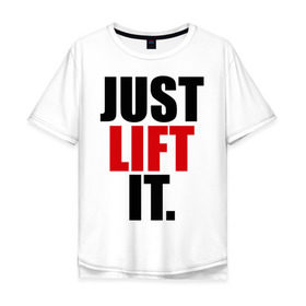 Мужская футболка хлопок Oversize с принтом Just lift it (Просто подними ее) в Екатеринбурге, 100% хлопок | свободный крой, круглый ворот, “спинка” длиннее передней части | it | just | lift | подними | просто