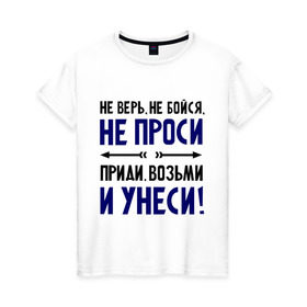Женская футболка хлопок с принтом Приди, возьми и унеси в Екатеринбурге, 100% хлопок | прямой крой, круглый вырез горловины, длина до линии бедер, слегка спущенное плечо | девушкам | не бойся | не верь | не проси | приколы