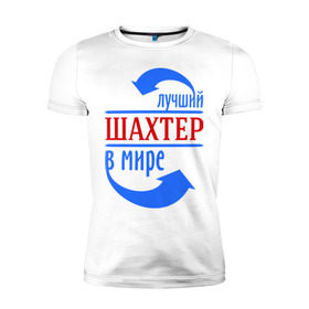 Мужская футболка премиум с принтом Лучший шахтёр в мире в Екатеринбурге, 92% хлопок, 8% лайкра | приталенный силуэт, круглый вырез ворота, длина до линии бедра, короткий рукав | горняк | лучший | мир | профессия | специалист | стрелочки | шахтер