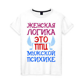 Женская футболка хлопок с принтом Женская логика в Екатеринбурге, 100% хлопок | прямой крой, круглый вырез горловины, длина до линии бедер, слегка спущенное плечо | 