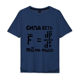 Мужская футболка хлопок Oversize с принтом Сила есть - Ума не надо в Екатеринбурге, 100% хлопок | свободный крой, круглый ворот, “спинка” длиннее передней части | есть | надо | сила | ума | физика | формула